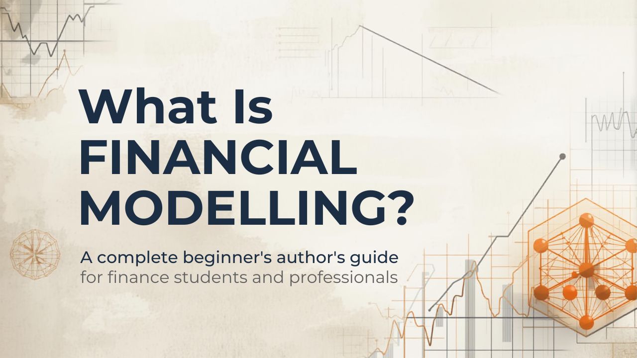 What Is Financial Modelling? A Complete Beginner’s Guide for Finance Students and Professionals
