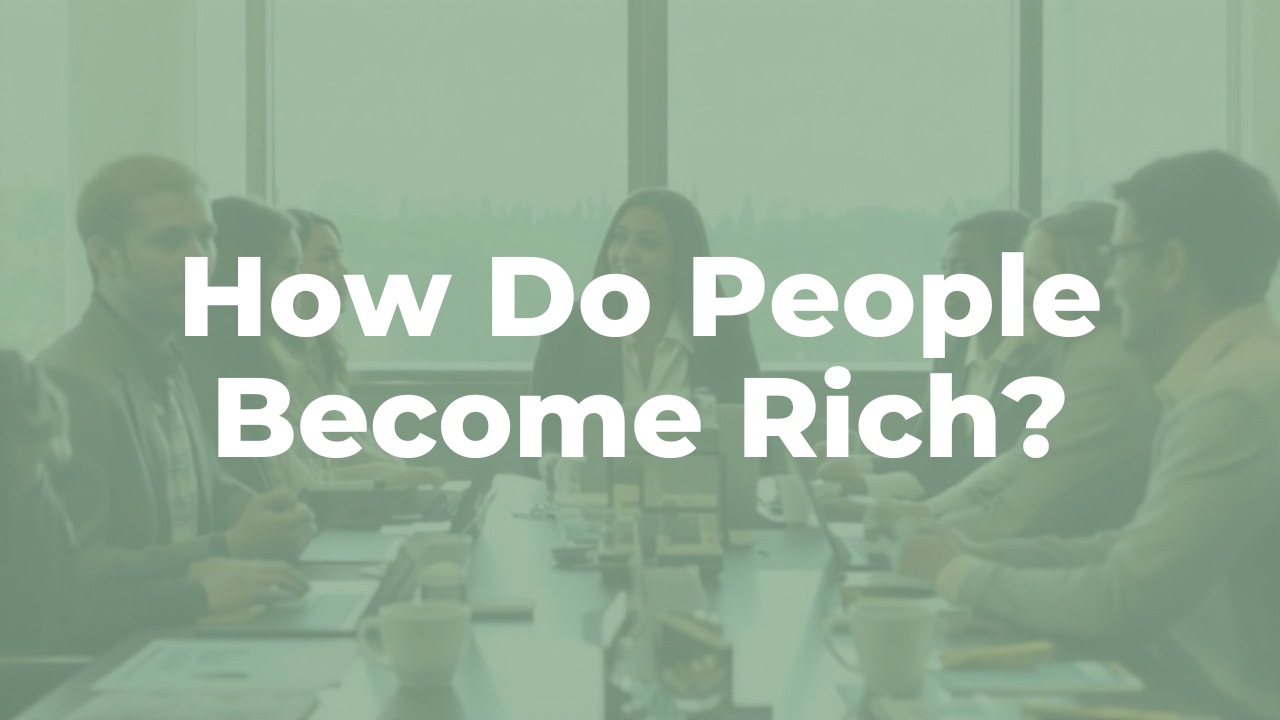 How Do People Become Rich? A Complete, Practical Explanation