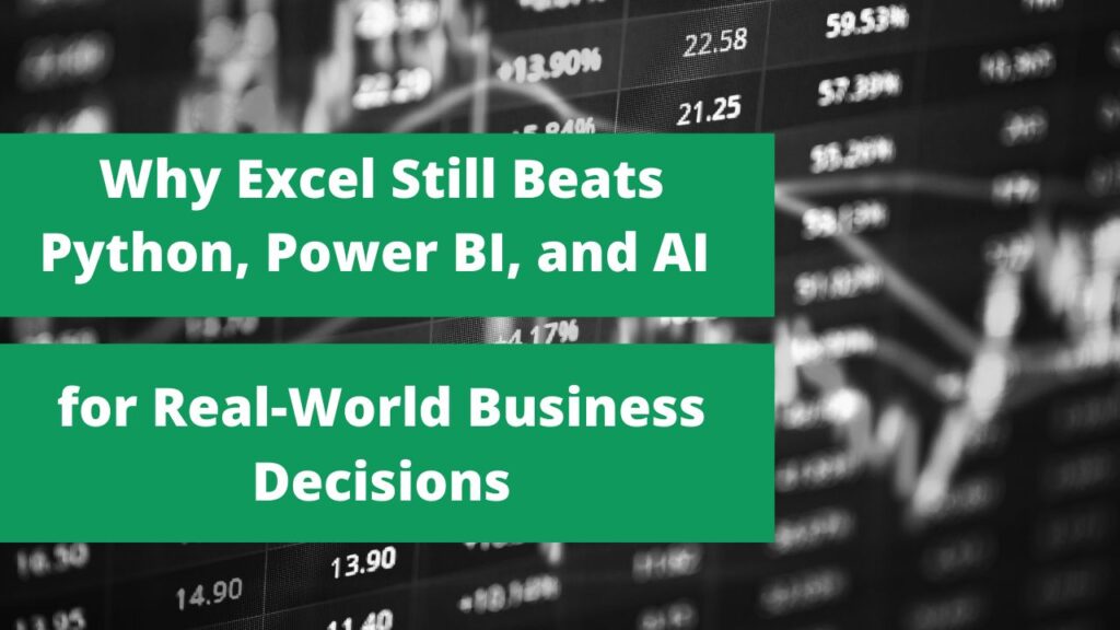 Why Excel Still Beats Python, Power BI, and AI for Real-World Business Decisions