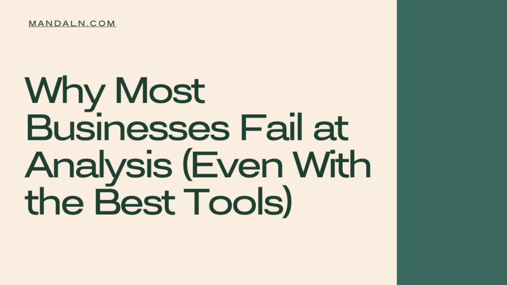 Why Most Businesses Fail at Analysis (Even With the Best Tools)
